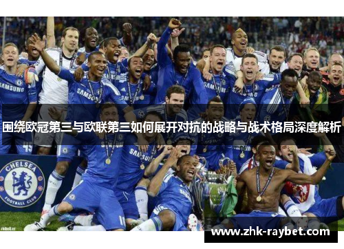 围绕欧冠第三与欧联第三如何展开对抗的战略与战术格局深度解析