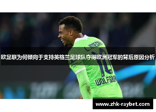 欧足联为何倾向于支持英格兰足球队夺得欧洲冠军的背后原因分析