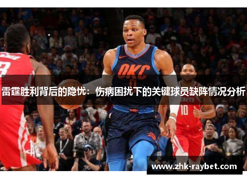 雷霆胜利背后的隐忧：伤病困扰下的关键球员缺阵情况分析