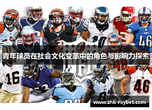 青年球员在社会文化变革中的角色与影响力探索