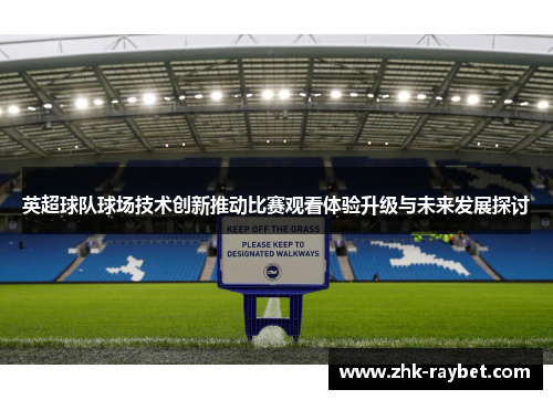英超球队球场技术创新推动比赛观看体验升级与未来发展探讨 英超球队球场技术创新推动比赛观看体验升级与未来发展探讨