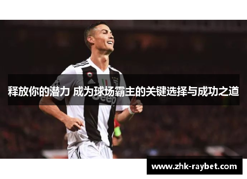 释放你的潜力 成为球场霸主的关键选择与成功之道