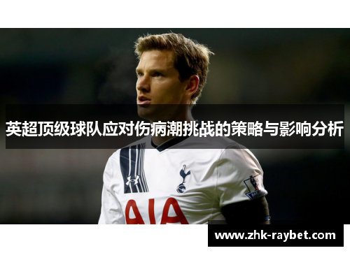 英超顶级球队应对伤病潮挑战的策略与影响分析