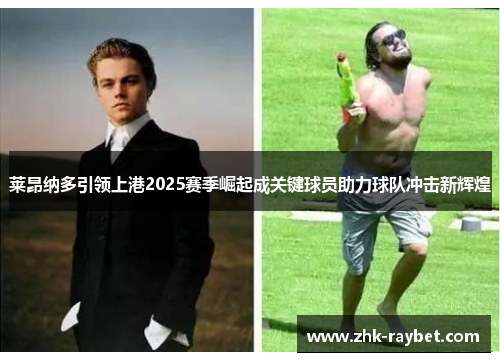 莱昂纳多引领上港2025赛季崛起成关键球员助力球队冲击新辉煌 莱昂纳多引领上港2025赛季崛起成关键球员助力球队冲击新辉煌