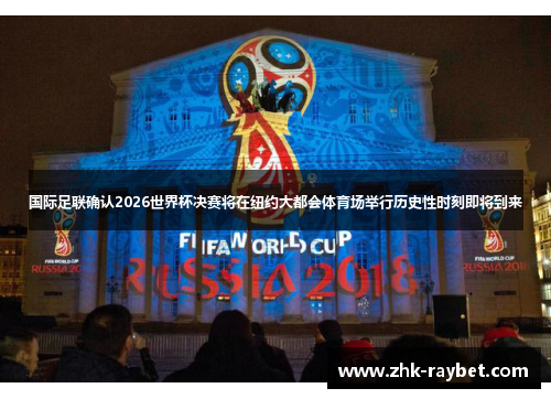国际足联确认2026世界杯决赛将在纽约大都会体育场举行历史性时刻即将到来