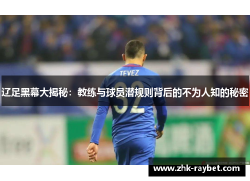 辽足黑幕大揭秘：教练与球员潜规则背后的不为人知的秘密