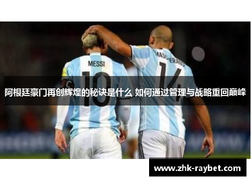 阿根廷豪门再创辉煌的秘诀是什么 如何通过管理与战略重回巅峰