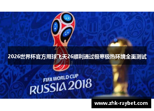 2026世界杯官方用球飞天26顺利通过极寒极热环境全面测试 2026世界杯官方用球飞天26顺利通过极寒极热环境全面测试